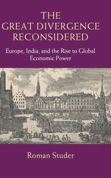 The Great Divergence Reconsidered: Europe, India, And The Rise To Global Economic Power