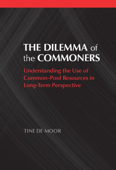 The Dilemma Of The Commoners: Understanding The Use Of Common-Pool Resources In Long-Term Perspective (Political Economy Of Institutions And Decisions)