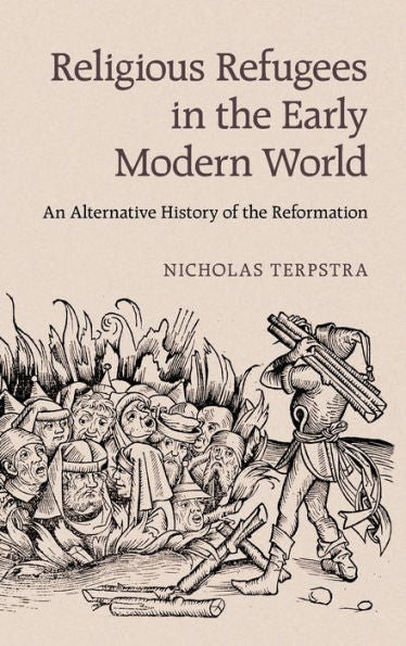 Religious Refugees In The Early Modern World: An Alternative History Of The Reformation