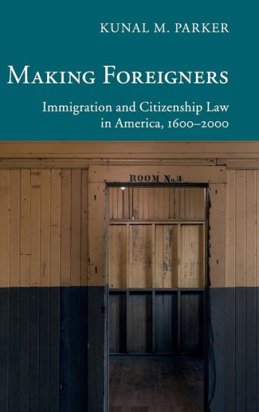 Making Foreigners: Immigration And Citizenship Law In America, 1600–2000 (New Histories Of American Law)