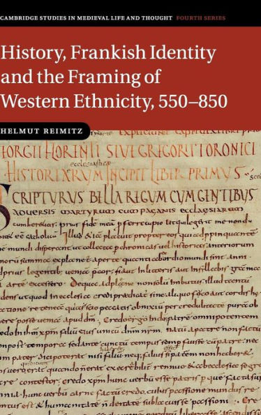 History, Frankish Identity And The Framing Of Western Ethnicity, 550–850 (Cambridge Studies In Medieval Life And Thought: Fourth Series, Series Number 101)