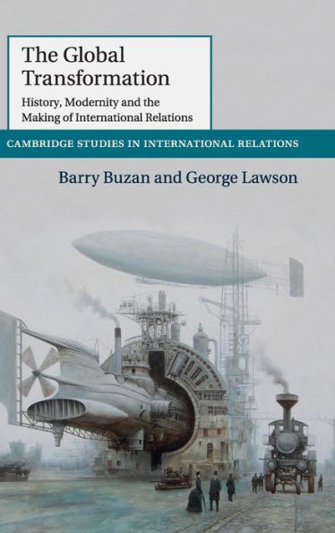 The Global Transformation: History, Modernity And The Making Of International Relations (Cambridge Studies In International Relations, Series Number 135) - 9781107035577