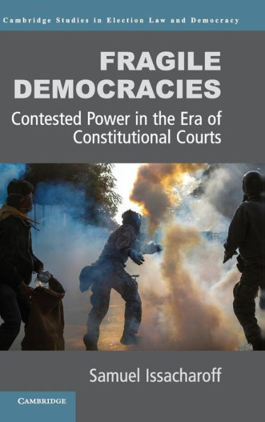 Fragile Democracies: Contested Power In The Era Of Constitutional Courts (Cambridge Studies In Election Law And Democracy) - 9781107038707