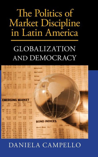 The Politics Of Market Discipline In Latin America: Globalization And Democracy