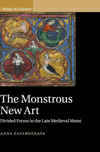 The Monstrous New Art: Divided Forms In The Late Medieval Motet (Music In Context)