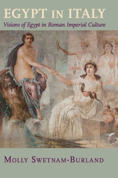 Egypt In Italy: Visions Of Egypt In Roman Imperial Culture