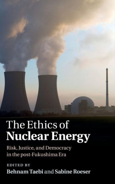 The Ethics Of Nuclear Energy: Risk, Justice, And Democracy In The Post-Fukushima Era