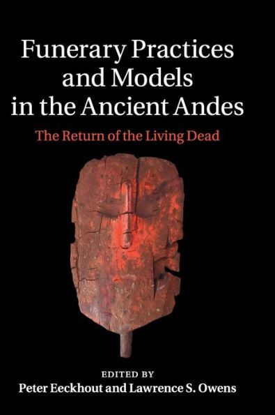 Funerary Practices And Models In The Ancient Andes: The Return Of The Living Dead