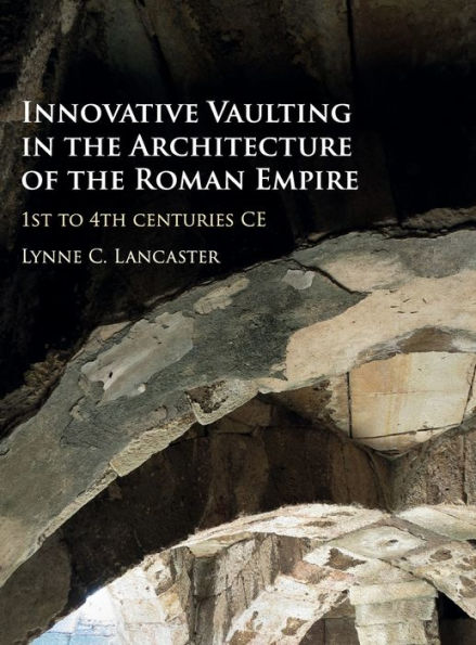 Innovative Vaulting In The Architecture Of The Roman Empire: 1St To 4Th Centuries Ce