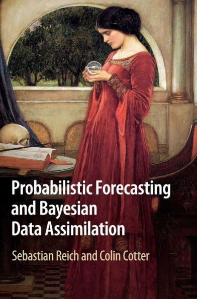 Probabilistic Forecasting And Bayesian Data Assimilation (Cambridge Texts In Applied Mathematics) - 9781107069398