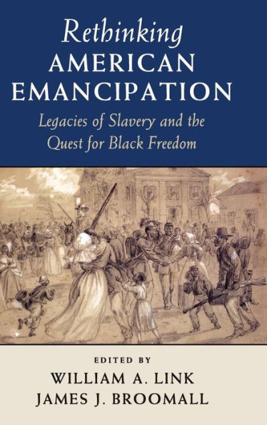 Rethinking American Emancipation: Legacies Of Slavery And The Quest For Black Freedom (Cambridge Studies On The American South)