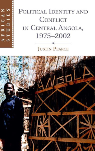 Political Identity And Conflict In Central Angola, 1975–2002 (African Studies, Series Number 134)