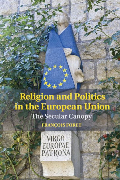 Religion And Politics In The European Union: The Secular Canopy (Cambridge Studies In Social Theory, Religion And Politics)