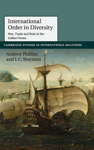 International Order In Diversity: War, Trade And Rule In The Indian Ocean (Cambridge Studies In International Relations, Series Number 137)