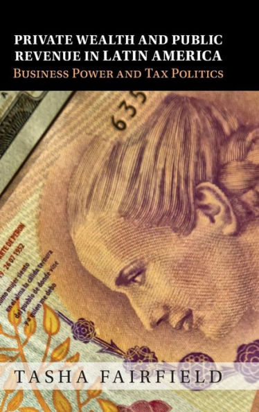 Private Wealth And Public Revenue In Latin America: Business Power And Tax Politics