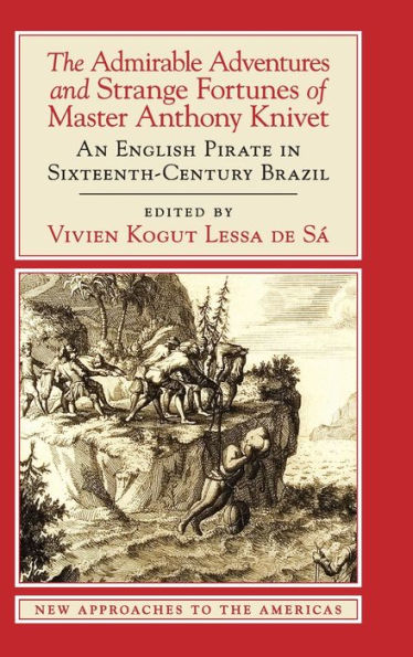 The Admirable Adventures And Strange Fortunes Of Master Anthony Knivet: An English Pirate In Sixteenth-Century Brazil (New Approaches To The Americas) - 9781107090910