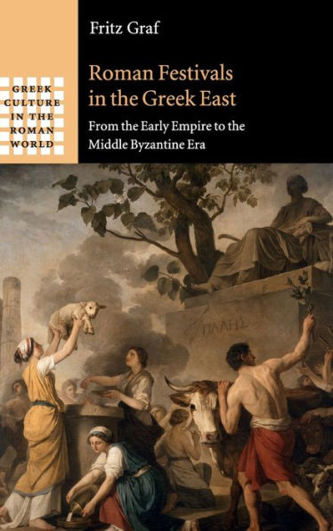 Roman Festivals In The Greek East: From The Early Empire To The Middle Byzantine Era (Greek Culture In The Roman World)