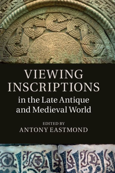 Viewing Inscriptions In The Late Antique And Medieval World