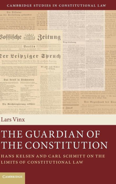 The Guardian Of The Constitution: Hans Kelsen And Carl Schmitt On The Limits Of Constitutional Law (Cambridge Studies In Constitutional Law, Series Number 12)