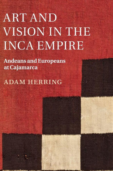 Art And Vision In The Inca Empire: Andeans And Europeans At Cajamarca