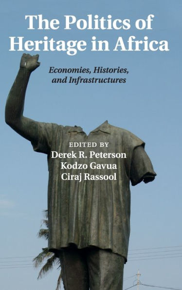The Politics Of Heritage In Africa: Economies, Histories, And Infrastructures (The International African Library, Series Number 48)