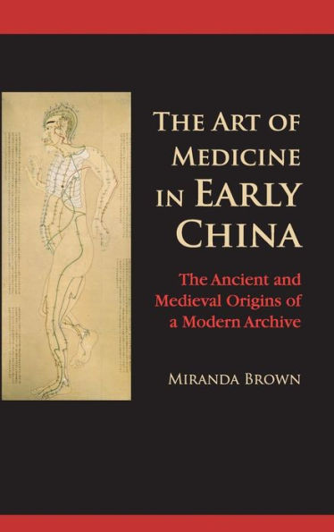 The Art Of Medicine In Early China: The Ancient And Medieval Origins Of A Modern Archive
