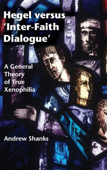 Hegel Versus 'Inter-Faith Dialogue': A General Theory Of True Xenophilia