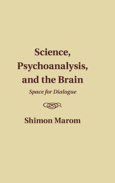 Science, Psychoanalysis, And The Brain: Space For Dialogue