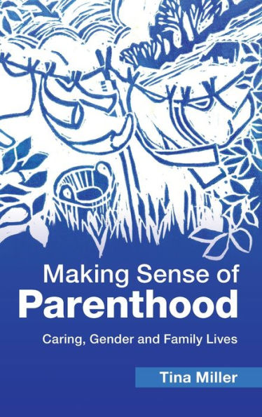Making Sense Of Parenthood: Caring, Gender And Family Lives