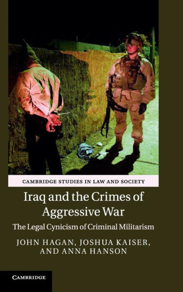 Iraq And The Crimes Of Aggressive War: The Legal Cynicism Of Criminal Militarism (Cambridge Studies In Law And Society) - 9781107104532