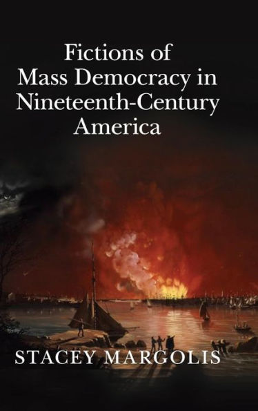 Fictions Of Mass Democracy In Nineteenth-Century America (Cambridge Studies In American Literature And Culture, Series Number 173)