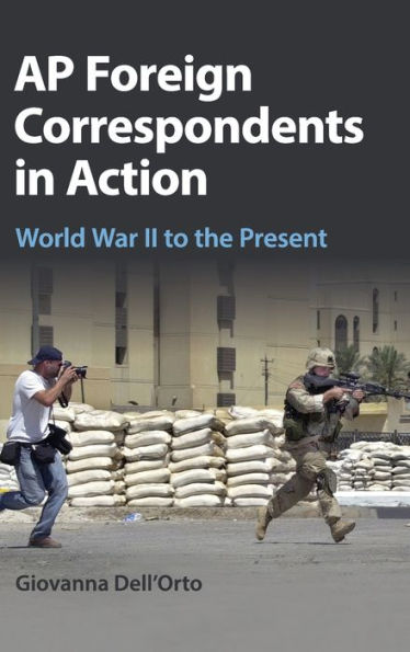 Ap Foreign Correspondents In Action: World War Ii To The Present - 9781107108301
