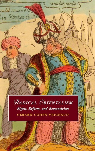 Radical Orientalism: Rights, Reform, And Romanticism (Cambridge Studies In Romanticism, Series Number 111)