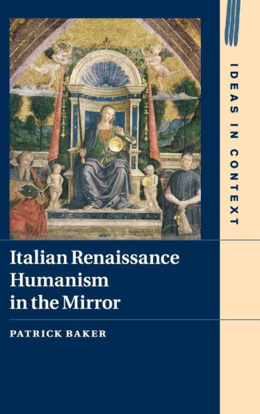 Italian Renaissance Humanism In The Mirror (Ideas In Context, Series Number 14)