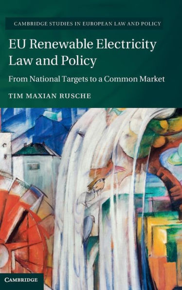 Eu Renewable Electricity Law And Policy: From National Targets To A Common Market (Cambridge Studies In European Law And Policy)