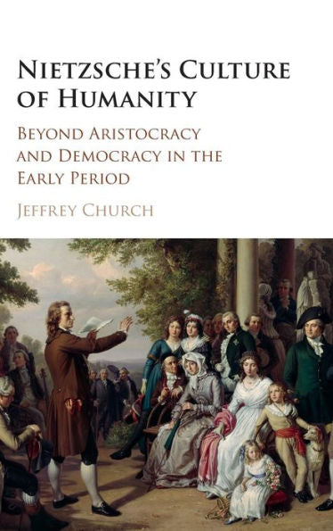 Nietzsche's Culture Of Humanity: Beyond Aristocracy And Democracy In The Early Period