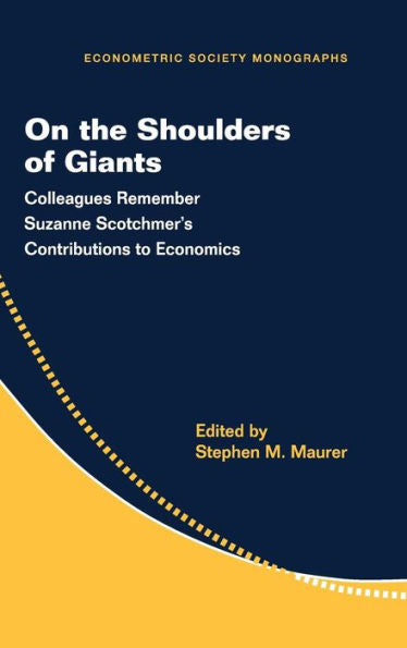 On The Shoulders Of Giants: Colleagues Remember Suzanne Scotchmer's Contributions To Economics (Econometric Society Monographs, Series Number 57)