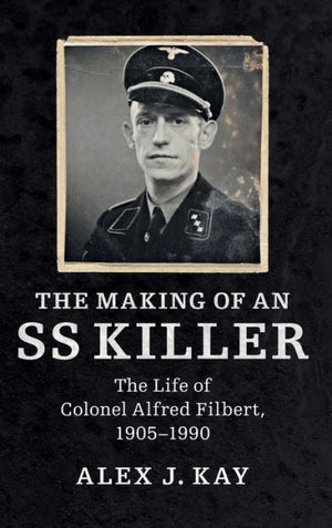The Making Of An Ss Killer: The Life Of Colonel Alfred Filbert, 1905–1990
