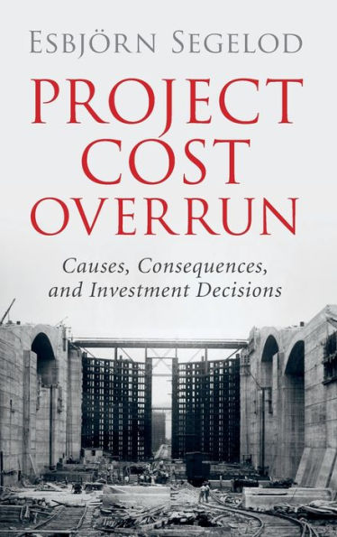 Project Cost Overrun: Causes, Consequences, And Investment Decisions