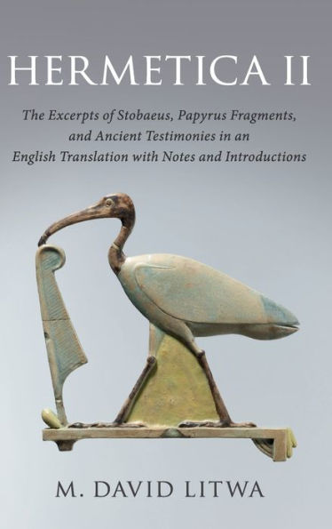 Hermetica Ii: The Excerpts Of Stobaeus, Papyrus Fragments, And Ancient Testimonies In An English Translation With Notes And Introduction - 9781107182530
