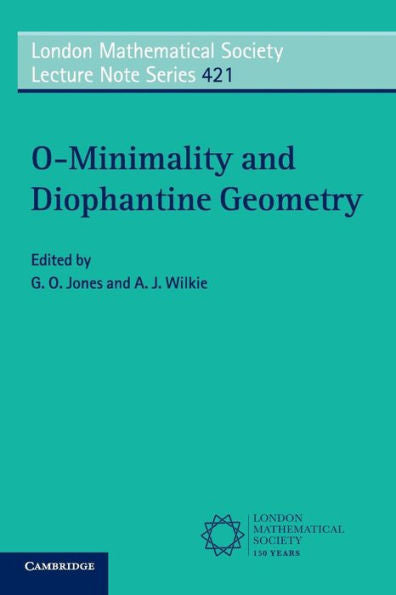 O-Minimality And Diophantine Geometry (London Mathematical Society Lecture Note Series, Series Number 421)