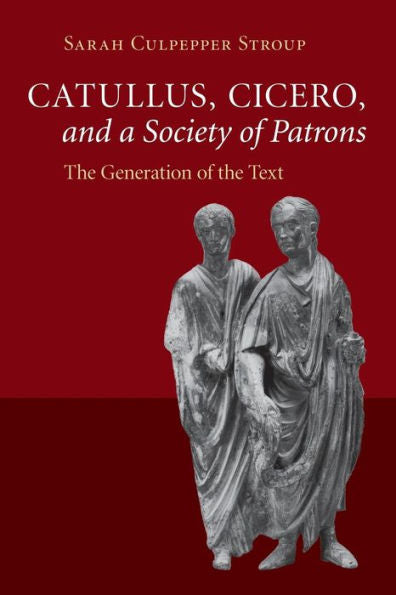 Catullus, Cicero, And A Society Of Patrons: The Generation Of The Text