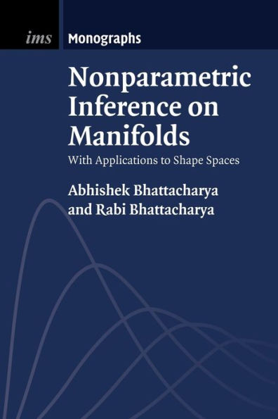 Nonparametric Inference On Manifolds: With Applications To Shape Spaces (Institute Of Mathematical Statistics Monographs, Series Number 2)