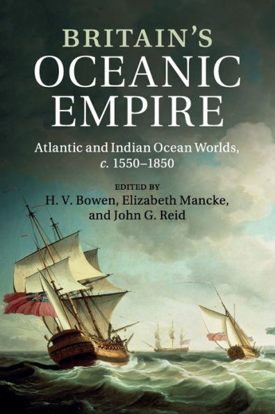Britain's Oceanic Empire: Atlantic And Indian Ocean Worlds, C.1550–1850
