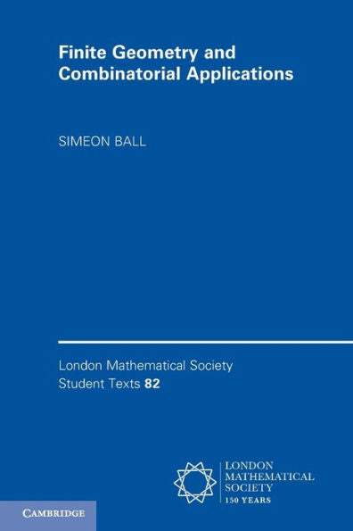 Finite Geometry And Combinatorial Applications (London Mathematical Society Student Texts, Series Number 82) - 9781107518438