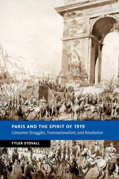 Paris And The Spirit Of 1919: Consumer Struggles, Transnationalism And Revolution (New Studies In European History)