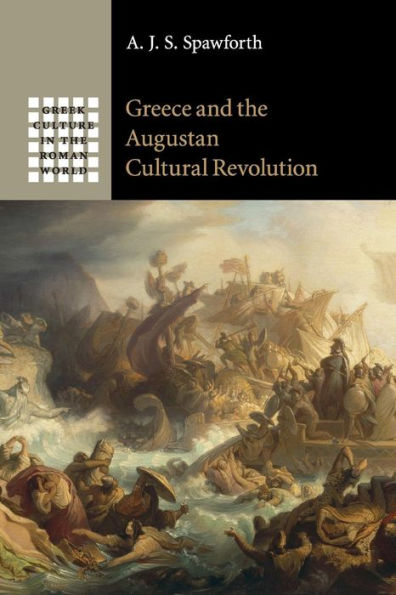 Greece And The Augustan Cultural Revolution (Greek Culture In The Roman World)