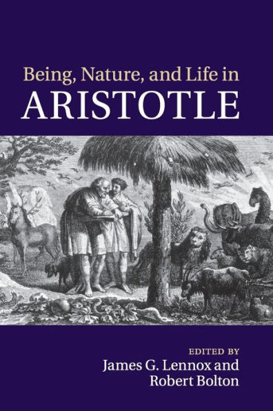 Being, Nature, And Life In Aristotle: Essays In Honor Of Allan Gotthelf
