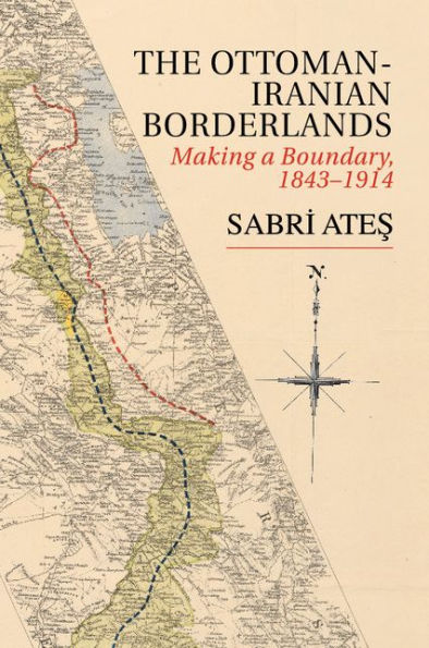 Ottoman-Iranian Borderlands: Making A Boundary, 1843–1914