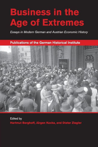 Business In The Age Of Extremes (Publications Of The German Historical Institute)